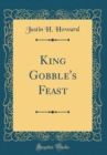 Image for King Gobble&#39;s Feast (Classic Reprint)