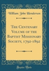 Image for The Centenary Volume of the Baptist Missionary Society, 1792-1892 (Classic Reprint)
