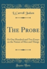 Image for The Probe: Or One Hundred and Two Essays on the Nature of Men and Things (Classic Reprint)