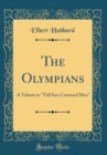 Image for The Olympians: A Tribute to &quot;Tall Sun-Crowned Men&quot; (Classic Reprint)