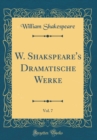 Image for W. Shakspeare&#39;s Dramatische Werke, Vol. 7 (Classic Reprint)