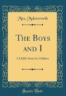 Image for The Boys and I: A Child&#39;s Story for Children (Classic Reprint)