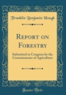 Image for Report on Forestry: Submitted to Congress by the Commissioner of Agriculture (Classic Reprint)