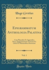 Image for Epigrammatum Anthologia Palatina, Vol. 1: Cum Planudeis Et Appendice Nova, Epigrammatum Veterum Ex Libris Et Marmoribus Ductorum (Classic Reprint)