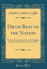 Image for Drum-Beat of the Nation: The First Period of the War of the Rebellion From Its Outbreak to the Close of 1862 (Classic Reprint)
