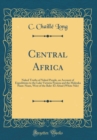 Image for Central Africa: Naked Truths of Naked People, an Account of Expeditions to the Lake Victoria Nyanza and the Makraka Niam-Niam, West of the Bahr-El-Abiad (White Nile) (Classic Reprint)
