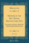 Image for Memoir of the Rev. Henry Francis Cary, M.A, Vol. 1 of 2: Translator of Dante, With His Literary Journal and Letters (Classic Reprint)