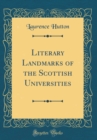 Image for Literary Landmarks of the Scottish Universities (Classic Reprint)