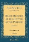 Image for Roche-Blanche, or the Hunters of the Pyrenees, Vol. 3 of 3: A Romance (Classic Reprint)