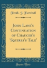 Image for John Lane&#39;s Continuation of Chaucer&#39;s &#39;Squires&#39;s Tale&#39; (Classic Reprint)