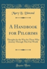 Image for A Handbook for Pilgrims: Thoughts by the Way for Those Who Journey Through This Fair World (Classic Reprint)