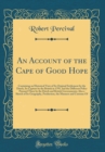 Image for An Account of the Cape of Good Hope: Containing an Historical View of Its Original Settlement by the Dutch, Its Capture by the British in 1795, and the Different Policy Pursued There by the Dutch and 
