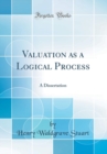 Image for Valuation as a Logical Process: A Dissertation (Classic Reprint)
