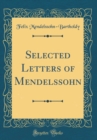 Image for Selected Letters of Mendelssohn (Classic Reprint)