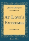 Image for At Love&#39;s Extremes (Classic Reprint)