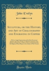 Image for Sculptura, or the History, and Art of Chalcography and Engraving in Copper: With an Ample Enumeration of the Most Renowned Masters, and Their Works; To Which Is Annexed a New Manner of Engraving, or M