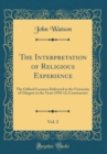 Image for The Interpretation of Religious Experience, Vol. 2: The Gifford Lectures Delivered in the University of Glasgow in the Years 1910-12; Constructive (Classic Reprint)