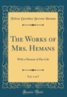 Image for The Works of Mrs. Hemans, Vol. 1 of 7: With a Memoir of Her Life (Classic Reprint)