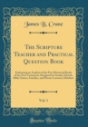 Image for The Scripture Teacher and Practical Question Book, Vol. 1: Embracing an Analysis of the Five Historical Books of the New Testament; Designed for Sunday Schools, Bible Classes, Families, and Private Le