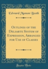Image for Outlines of the Delsarte System of Expression, Arranged for Use of Classes (Classic Reprint)