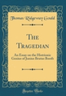 Image for The Tragedian: An Essay on the Histrionic Genius of Junius Brutus Booth (Classic Reprint)