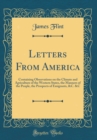 Image for Letters From America: Containing Observations on the Climate and Agriculture of the Western States, the Manners of the People, the Prospects of Emigrants, &amp;C. &amp;C (Classic Reprint)