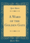 Image for A Ward of the Golden Gate (Classic Reprint)