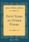 Image for Fifty Years an Other Poems (Classic Reprint)