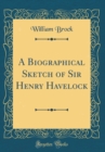 Image for A Biographical Sketch of Sir Henry Havelock (Classic Reprint)