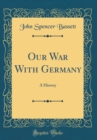 Image for Our War With Germany: A History (Classic Reprint)