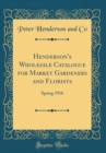 Image for Henderson&#39;s Wholesale Catalogue for Market Gardeners and Florists: Spring 1916 (Classic Reprint)