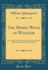 Image for The Merry Wives of Windsor: A Comedy, as It Is Acted at the Theatres-Royal, in Drury-Lane and Covent-Garden (Classic Reprint)