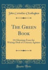 Image for The Green Book: Or Gleanings From the Writing-Desk of a Literary Agitator (Classic Reprint)