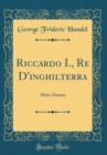 Image for Riccardo I., Re D&#39;inghilterra: Melo-Drama (Classic Reprint)