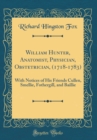 Image for William Hunter, Anatomist, Physician, Obstetrician, (1718-1783): With Notices of His Friends Cullen, Smellie, Fothergill, and Baillie (Classic Reprint)