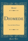 Image for Diomede: From the Iliad of Homer (Classic Reprint)