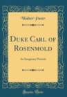 Image for Duke Carl of Rosenmold: An Imaginary Portrait (Classic Reprint)