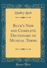 Image for Buck&#39;s New and Complete Dictionary of Musical Terms (Classic Reprint)