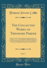 Image for The Collected Works of Theodore Parker, Vol. 7: Minister of the Twenty-Eighth Congregational Society at Boston, U. S., Containing His Theological, Polemical, and Critical Writings, Sermons, Speeches, 