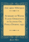 Image for Summary of Water Flood Operations in Illinois Oil Pools During 1951 (Classic Reprint)