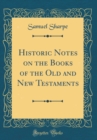 Image for Historic Notes on the Books of the Old and New Testaments (Classic Reprint)
