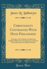 Image for Christianity Contrasted With Hind? Philosophy: An Essay, in Five Books, Sanskrit and English; With Practical Suggestion Tendered to the Missionary Among the Hind?s (Classic Reprint)