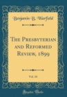 Image for The Presbyterian and Reformed Review, 1899, Vol. 10 (Classic Reprint)