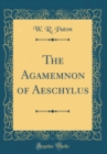 Image for The Agamemnon of Aeschylus (Classic Reprint)