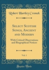 Image for Select Scotish Songs, Ancient and Modern, Vol. 1: With Critical Observations and Biographical Notices (Classic Reprint)