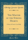 Image for The Master of the Strong Hearts: A Story of Custer&#39;s Last Rally (Classic Reprint)