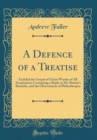 Image for A Defence of a Treatise: Entitled the Gospel of Christ Worthy of All Acceptation; Containing a Reply to Mr. Button&#39;s Remarks, and the Observations of Philanthropos (Classic Reprint)