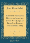 Image for Histoire de France Depuis la Mort de Louis XVI Jusqu&#39;au Traite de Paix du 20 Novembre 1815, Vol. 3 (Classic Reprint)