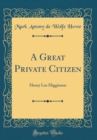 Image for A Great Private Citizen: Henry Lee Higginson (Classic Reprint)