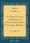 Image for An Open Letter to Sir Arthur Doyle, From James O&#39;donnell Bennett (Classic Reprint)